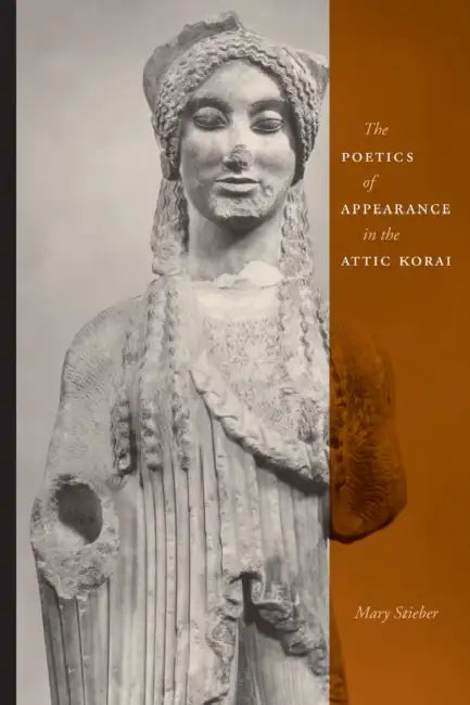 The Poetics of Appearance in the Attic Korai by Mary Stieber
