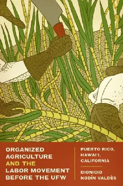 Organized Agriculture and the Labor Movement Before the Ufw: Puerto Rico, Hawai'i, California by Dionicio Nodín Valdés