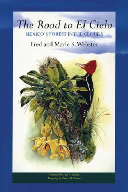 The Road to El Cielo: Mexico's Forest in the Clouds by Fred Webster, Marie S. Webster, Paul S. Martin