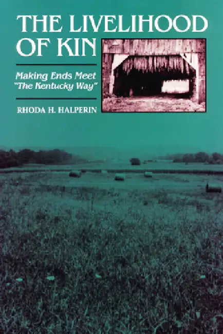 The Livelihood of Kin: Making Ends Meet "The Kentucky Way" by Rhoda H. Halperin