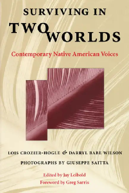 Surviving in Two Worlds: Contemporary Native American Voices by Lois Crozier-Hogle, Darryl Babe Wilson, Giuseppe Saitta