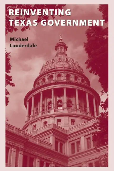 Reinventing Texas Government by Michael Lauderdale