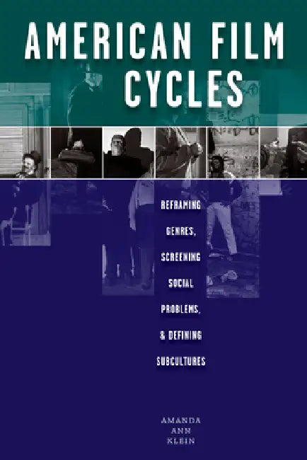 American Film Cycles: Reframing Genres, Screening Social Problems, and Defining Subcultures by Amanda Ann Klein
