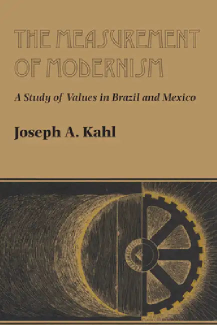 The Measurement of Modernism: A Study of Values in Brazil and Mexico by Joseph A. Kahl