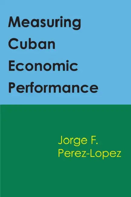 Measuring Cuban Economic Performance by Jorge Perez-Lopez
