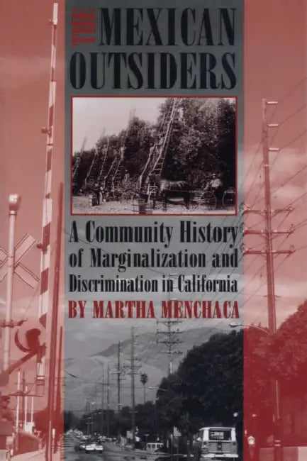 The Mexican Outsiders: A Community History of Marginalization and Discrimination in California by Martha Menchaca