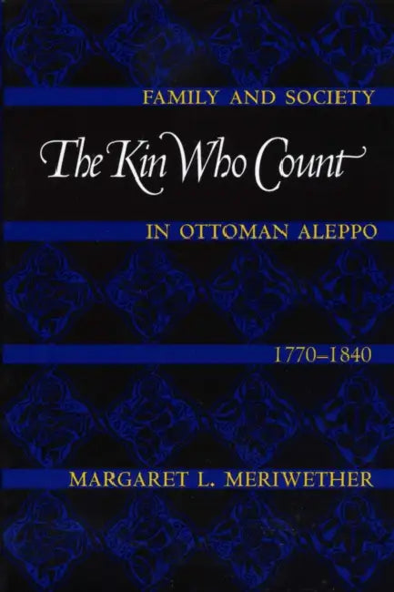 The Kin Who Count: Family and Society in Ottoman Aleppo, 1770-1840 by Margaret L. Meriwether