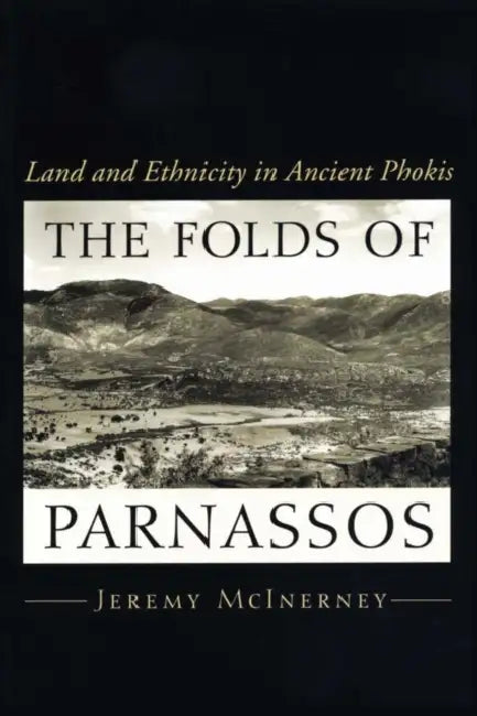 The Folds of Parnassos: Land and Ethnicity in Ancient Phokis by Jeremy McInerney