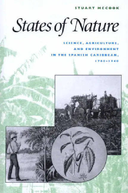 States of Nature: Science, Agriculture, and Environment in the Spanish Caribbean, 1760-1940 by Stuart George McCook