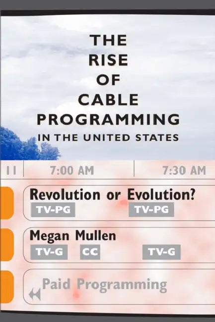 The Rise of Cable Programming in the United States: Revolution or Evolution? by Megan Mullen