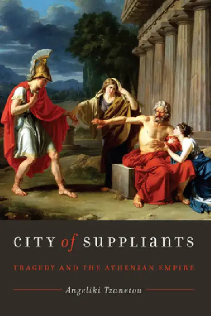 City of Suppliants: Tragedy and the Athenian Empire by Angeliki Tzanetou