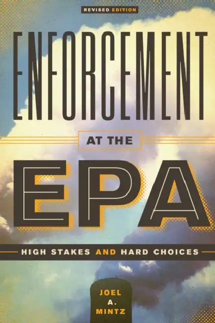 Enforcement at the EPA: High Stakes and Hard Choices, Revised Edition by Joel a. Mintz