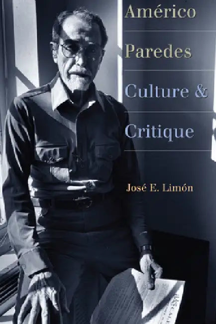 Américo Paredes: Culture and Critique by José E. Limón