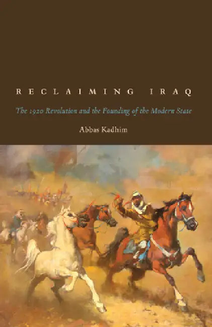 Reclaiming Iraq: The 1920 Revolution and the Founding of the Modern State by Abbas Kadhim