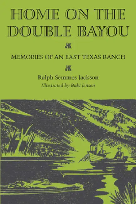 Home on the Double Bayou: Memories of an East Texas Ranch by Ralph Semmes Jackson