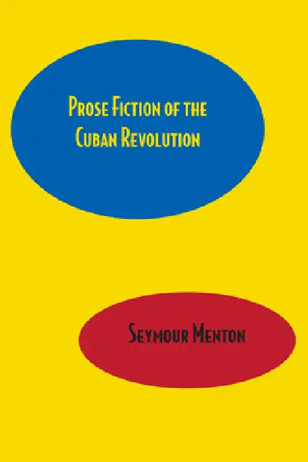 Prose Fiction of the Cuban Revolution by Seymour Menton