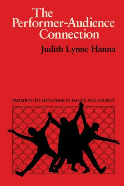 The Performer-Audience Connection: Emotion to Metaphor in Dance and Society by Judith Lynne Hanna
