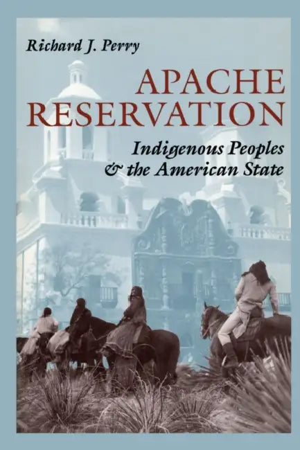 Apache Reservation: Indigenous Peoples and the American State by Richard J. Perry