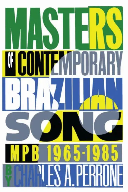 Masters of Contemporary Brazilian Song: Mpb, 1965-1985 by Charles A. Perrone