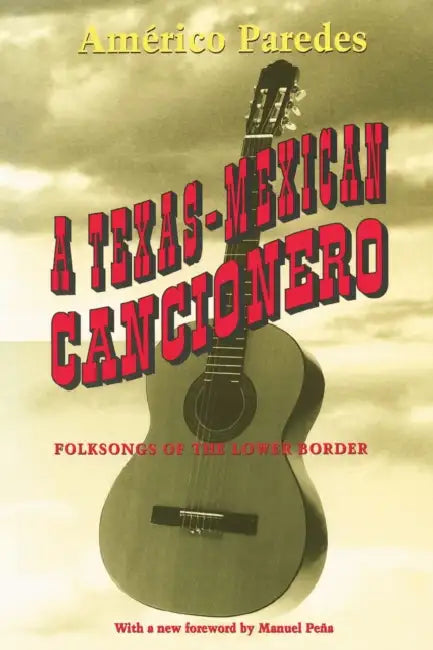 A Texas-Mexican Cancionero: Folksongs of the Lower Border by Américo Paredes