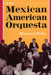 The Mexican American Orquesta: Music, Culture, and the Dialectic of Conflict by Manuel Peña