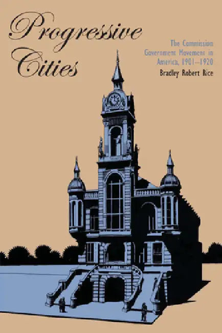 Progressive Cities: The Commission Government Movement in America, 1901-1920 by Bradley Robert Rice