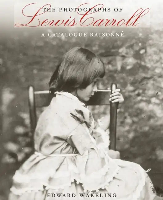 The Photographs of Lewis Carroll: A Catalogue Raisonné by Edward Wakeling, Elisabeth Mead