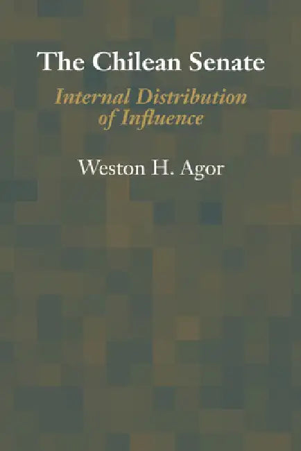 The Chilean Senate: Internal Distribution of Influence by Weston H. Agor