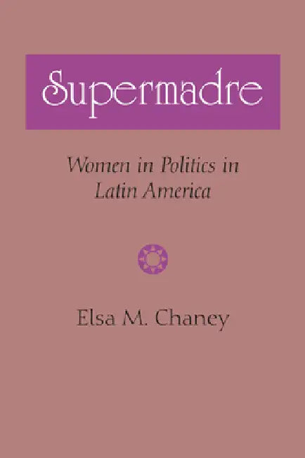 Supermadre: Women in Politics in Latin America by Elsa M. Chaney
