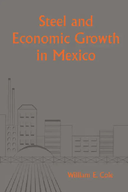 Steel and Economic Growth in Mexico by William Edward Cole