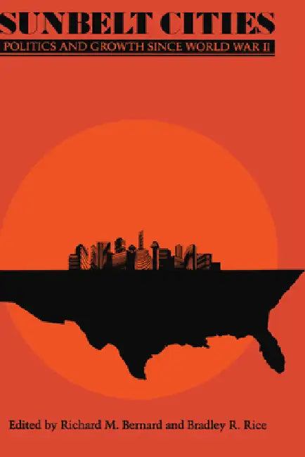 Sunbelt Cities: Politics and Growth since World War II by Richard M. Bernard, Bradley Robert Rice