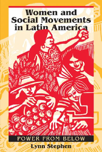 Women and Social Movements in Latin America: Power from Below by Lynn Stephen