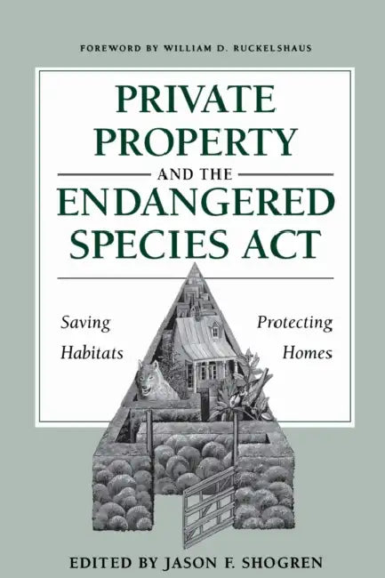 Private Property and the Endangered Species ACT: Saving Habitats, Protecting Homes by Jason F. Shogren, William D. Ruckelshaus