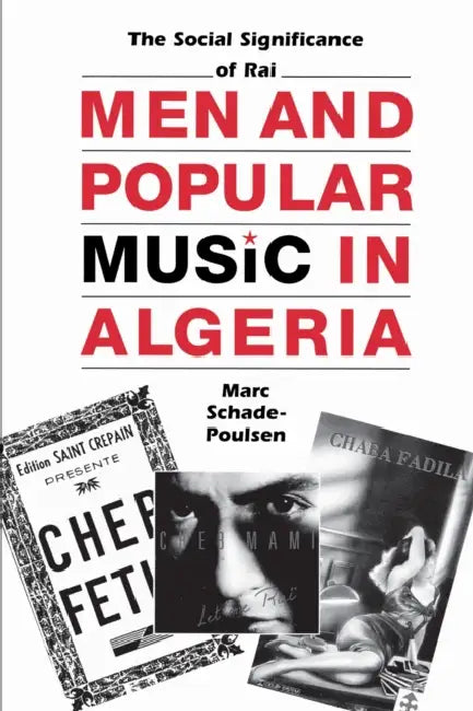 Men and Popular Music in Algeria: The Social Significance of Rai by Marc Schade-Poulsen