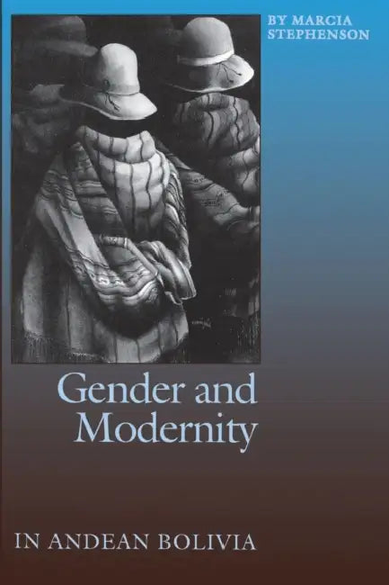 Gender and Modernity in Andean Bolivia by Marcia Stephenson