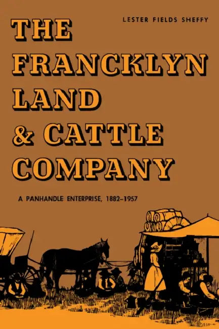 The Francklyn Land & Cattle Company: A Panhandle Enterprise, 1882-1957 by Lester Fields Sheffy
