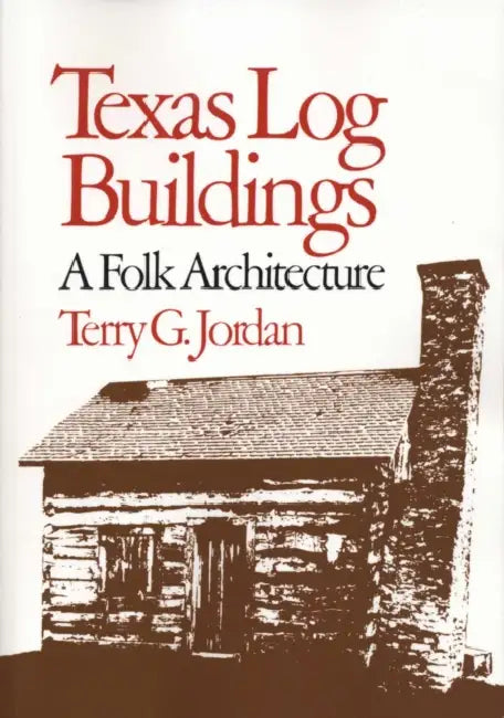 Texas Log Buildings: A Folk Architecture by Terry G. Jordan