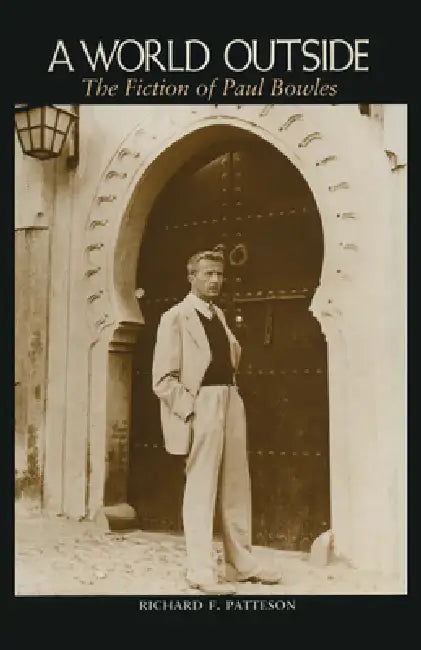 A World Outside: The Fiction of Paul Bowles by Richard F. Patteson