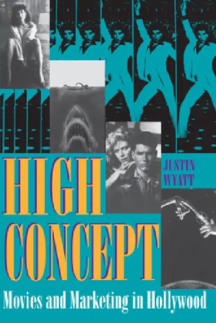High Concept: Movies and Marketing in Hollywood by Justin Wyatt