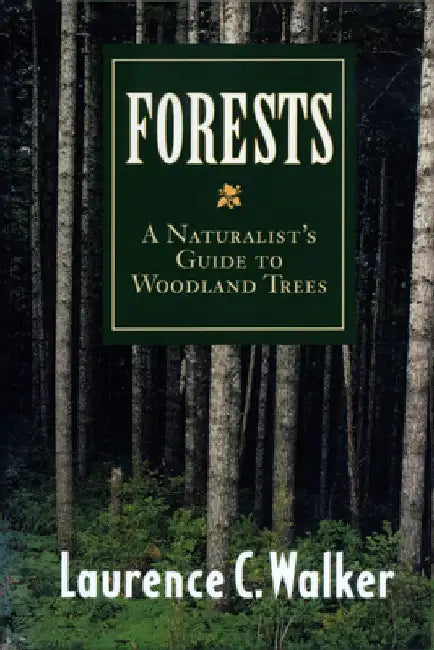 Forests: A Naturalist's Guide to Woodland Trees by Laurence C. Walker