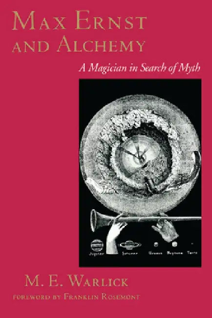 Max Ernst and Alchemy: A Magician in Search of Myth by M. E. Warlick