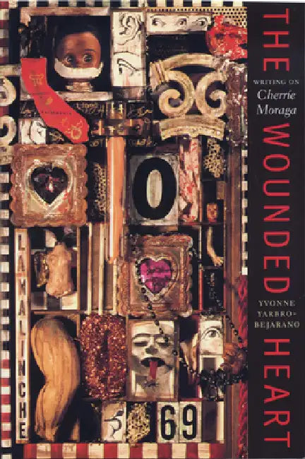 The Wounded Heart: Writing on Cherrie Moraga by Yvonne Yarbro-Bejarano
