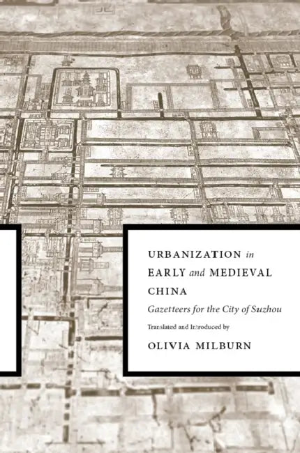 Urbanization in Early and Medieval China: Gazetteers for the City of Suzhou by Olivia Milburn