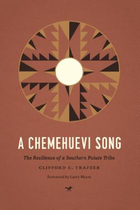 A Chemehuevi Song: The Resilience of a Southern Paiute Tribe by Clifford E. Trafzer, Larry Myers