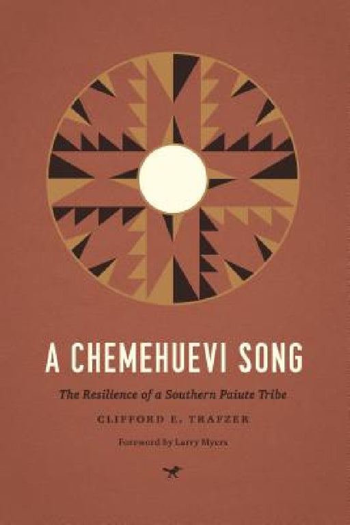 A Chemehuevi Song: The Resilience of a Southern Paiute Tribe by Clifford E. Trafzer, Larry Myers