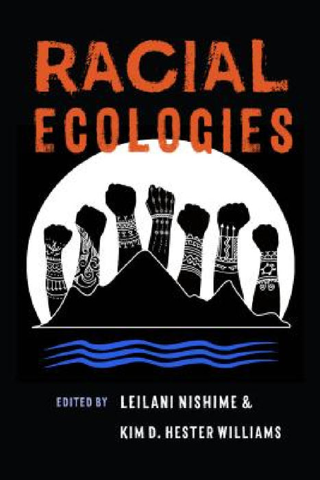Racial Ecologies by Leilani Nishime, Kim D. Hester Williams