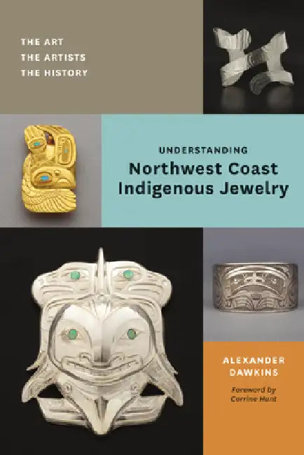 Understanding Northwest Coast Indigenous Jewelry: The Art, the Artists, the History by Alexander Dawkins, Corrine Hunt