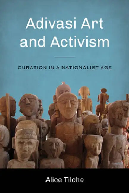 Adivasi Art and Activism: Curation in a Nationalist Age by Alice Tilche