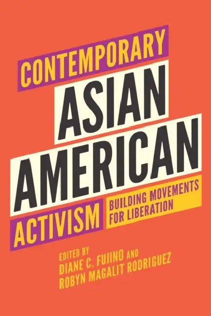 Contemporary Asian American Activism: Building Movements for Liberation by Diane C. Fujino, Robyn Magalit Rodriguez