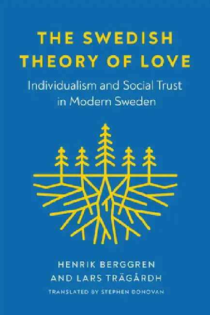 The Swedish Theory of Love: Individualism and Social Trust in Modern Sweden by Henrik Berggren